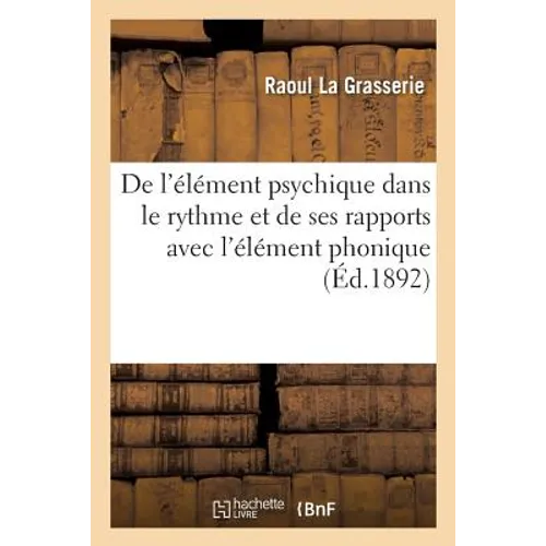 De l'élément psychique dans le rythme et de ses rapports avec l'élément phonique: : études de rythmique et d'esthétique