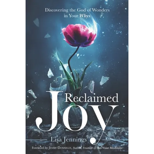 Reclaimed Joy: Discovering the God of Wonders in Your Whys