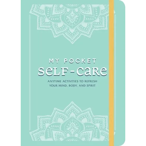 My Pocket Self-Care: Anytime Activities to Refresh Your Mind, Body, and Spirit
