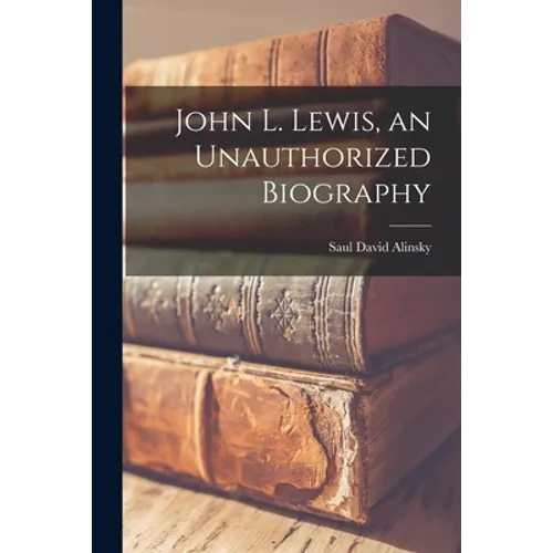 John L. Lewis, an Unauthorized Biography