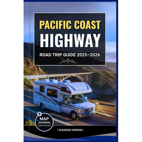 Pacific Coast Highway Road Trip Guide 2025-2026: Explore America's Most Iconic Coastal Drive with Maps, Must-See Stops, Scenic Routes & Hidden Gems Ac