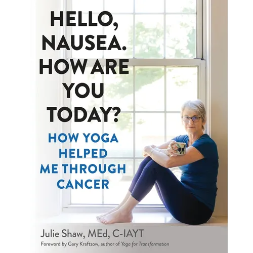 Hello, Nausea. How Are You Today?: How Yoga Helped Me Through Cancer