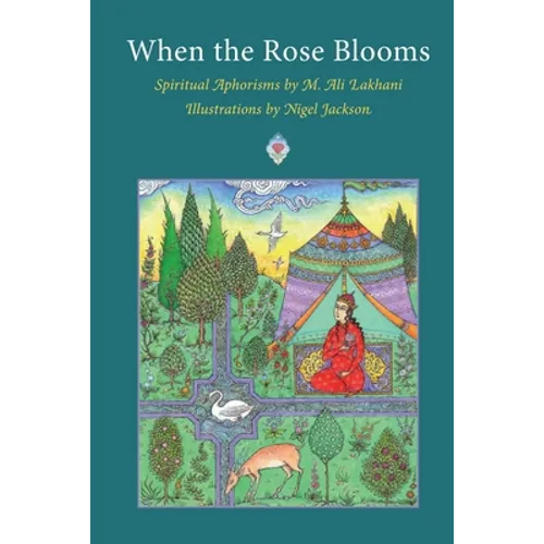 When the Rose Blooms: Spiritual Aphorisms by M. Ali Lakhani