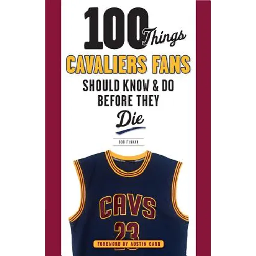 100 Things Cavaliers Fans Should Know & Do Before They Die