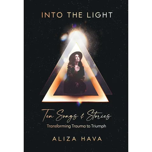 Into the Light: Ten Songs & Stories Transforming Trauma to Triumph (Color Edition)