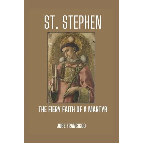 St. Stephen: The Fiery Faith of a Martyr