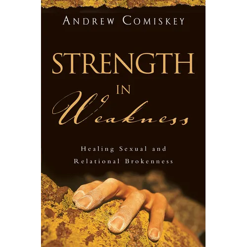 Strength in Weakness: Healing Sexual and Relational Brokenness