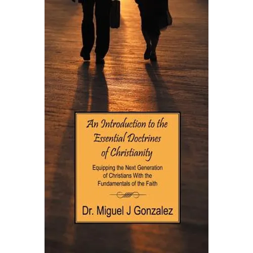 An Introduction to the Essential Doctrines of Christianity: Equipping the Next Generation of Christians With the Fundamentals of the Faith
