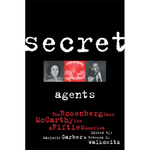 Secret Agents: The Rosenberg Case, McCarthyism and Fifties America