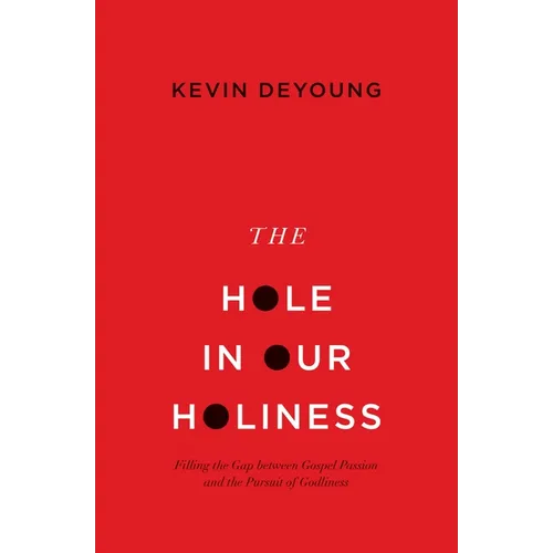 The Hole in Our Holiness: Filling the Gap Between Gospel Passion and the Pursuit of Godliness (Paperback Edition)