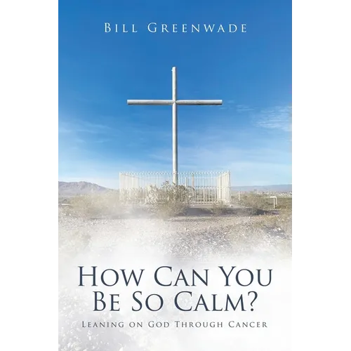 How Can You Be So Calm?: Leaning on God Through Cancer