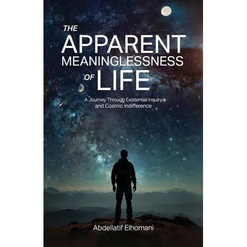 The Apparent Meaninglessness of Life, A Journey Through Existential Inquiry and Cosmic Indifference
