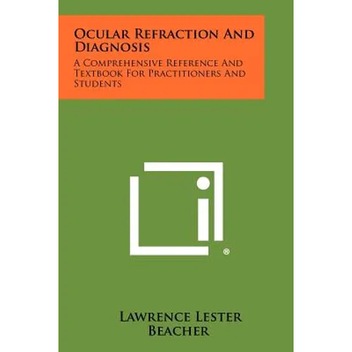 Ocular Refraction and Diagnosis: A Comprehensive Reference and Textbook for Practitioners and Students