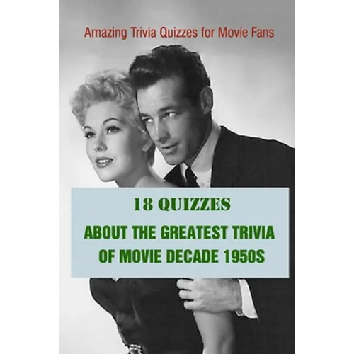 Amazing Trivia Quizzes for Movie Fans: 18 Quizzes about The Greatest Trivia of Movie Decade 1950s