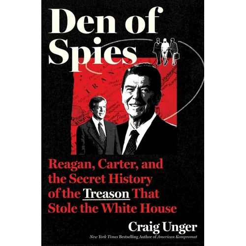 Den of Spies: Reagan, Carter, and the Secret History of the Treason That Stole the White House