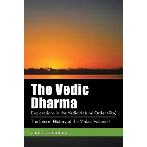 The Vedic Dharma: Explorations in the Vedic Natural Order (Rta)