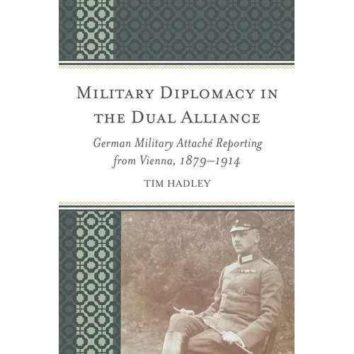 Military Diplomacy in the Dual Alliance: German Military Attaché Reporting from Vienna, 1879-1914