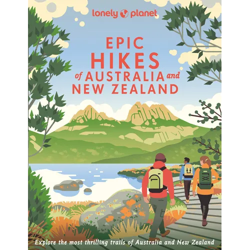 Lonely Planet Epic Hikes of Australia & New Zealand: 200 Amazing Treks & Trails Travel Planning Tips & Advice 1 Day to Multi Week Adventures Beautiful
