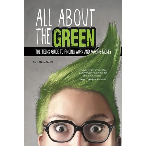 All about the Green: The Teens' Guide to Finding Work and Making Money