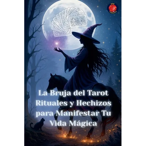 La Bruja del Tarot Rituales y Hechizos para Manifestar Tu Vida Mágica