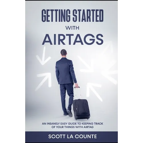 Getting Started With AirTags: An Insanely Easy Guide to Keeping Track of Your Things with AirTag