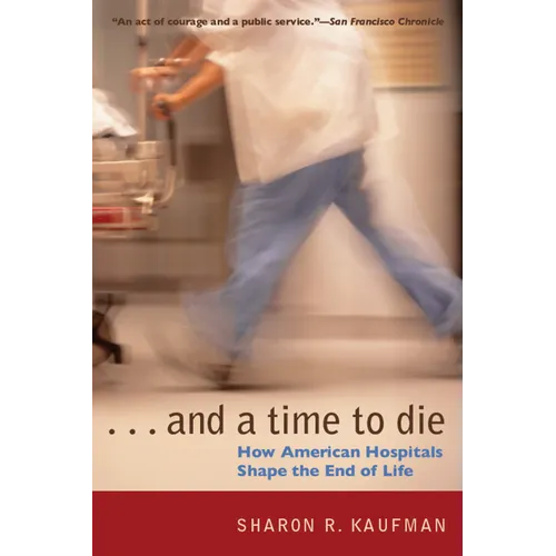 And a Time to Die: How American Hospitals Shape the End of Life