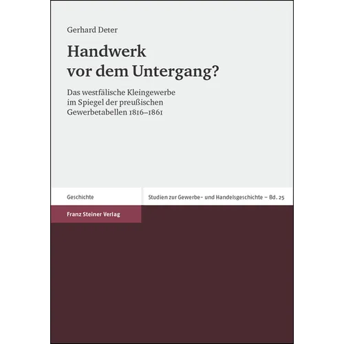 Handwerk VOR Dem Untergang?: Das Westfalische Kleingewerbe Im Spiegel Der Preussischen Gewerbetabellen 1816-1861