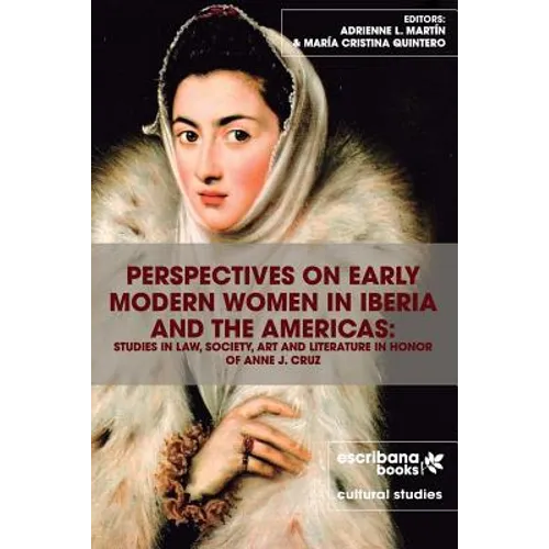 Perspectives on Early Modern Women in Iberia and the Americas: Studies in Law, Society, Art and Literature in Honor of Anne J. Cruz