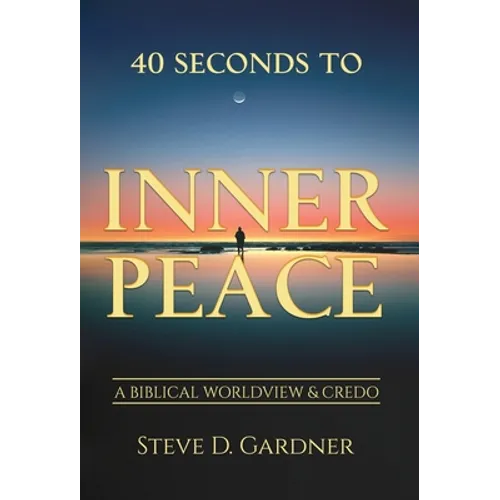 40 Seconds to Inner Peace: A Biblical Worldview & Credo