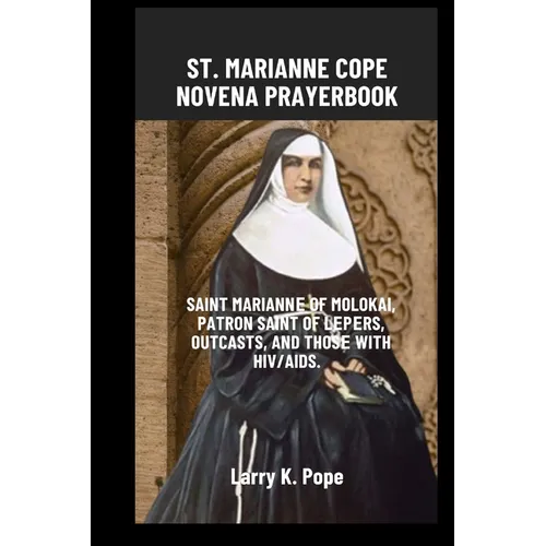 St. Marianne Cope Novena Prayer Book: Saint Mariannе of Molokai, patron saint of lеpеrs, outcasts, and thosе with HIV/AIDS.