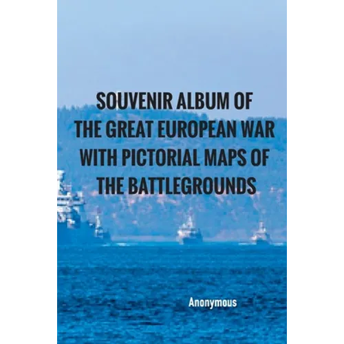 Souvenir Album of the Great European War With Pictorial Maps of the Battlegrounds