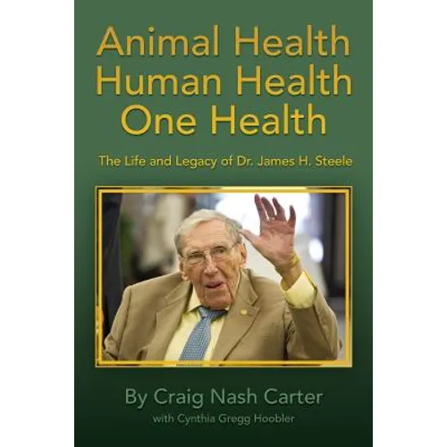 Animal Health Human Health One Health: The Life and Legacy of Dr. James H. Steele