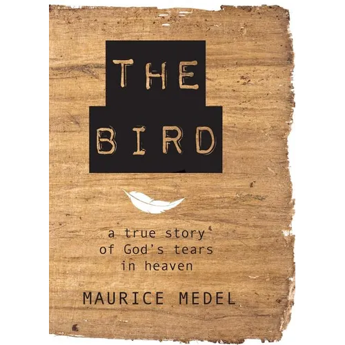 The Bird: The True Story of God's tears in Heaven