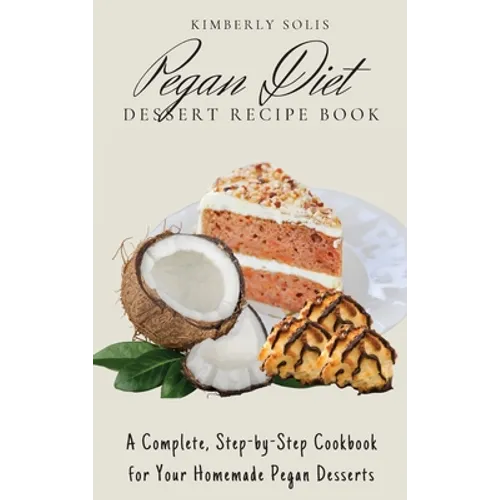 Pegan Diet Dessert Recipe Book: A Complete, Step-by-Step Cookbook for Your Homemade Pegan Desserts