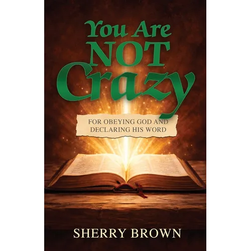 You Are Not Crazy: For Obeying God and Declaring His Word