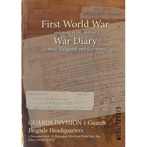 GUARDS DIVISION 1 Guards Brigade Headquarters: 1 December 1916 - 31 December 1916 (First World War, War Diary, WO95/1213/3)