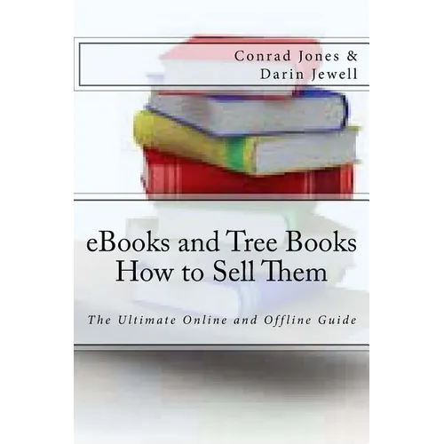 eBooks and Tree Books; How to Sell Them: The Ultimate Online and Offline Guide