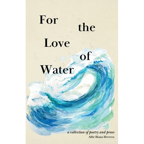 For the Love of Water: a collection of poetry and prose