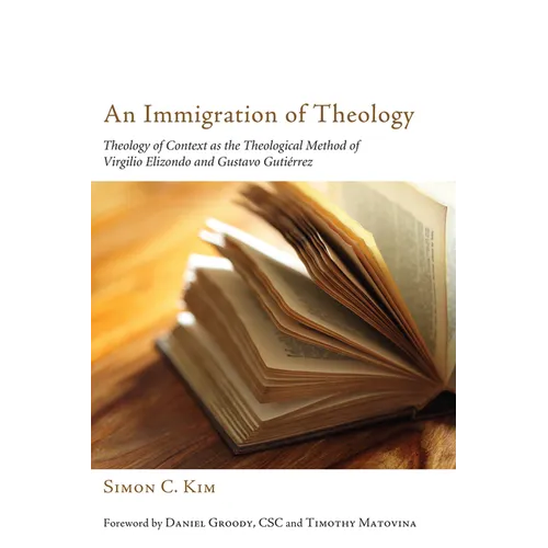 An Immigration of Theology: Theology of Context as the Theological Method of Virgilio Elizondo and Gustavo Gutiérrez