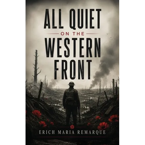 All Quiet on the Western Front: A Classic Novel of War, Brotherhood, and Lost Innocence