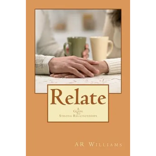 Relate- A Guide To Strong Relationships: A Guide To Strong Relationship