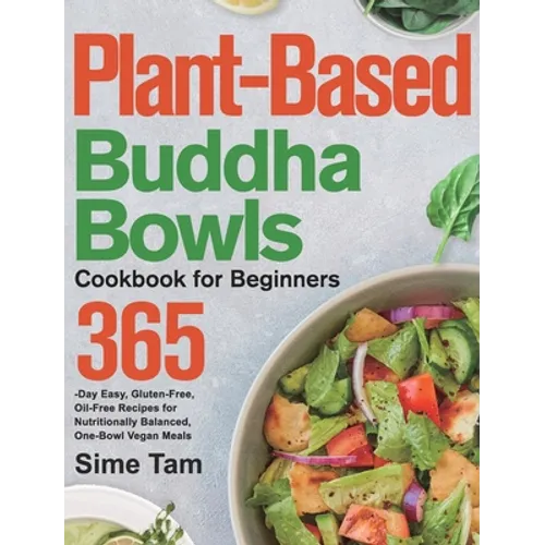 Plant-Based Buddha Bowls Cookbook for Beginners: 365-Day Easy, Gluten-Free, Oil-Free Recipes for Nutritionally Balanced, One- Bowl Vegan Meals