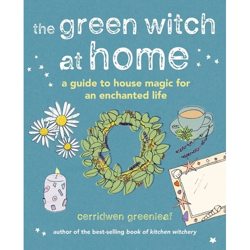 The Green Witch at Home: A Guide to House Magic for an Enchanted Life