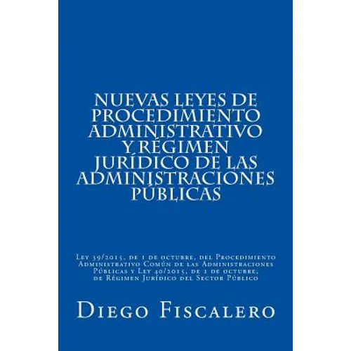 Nuevas Leyes de Procedimiento administrativo y Régimen Jurídico de las Administraciones Públicas: Ley 39/2015, de 1 de octubre, del Procedimiento Admi