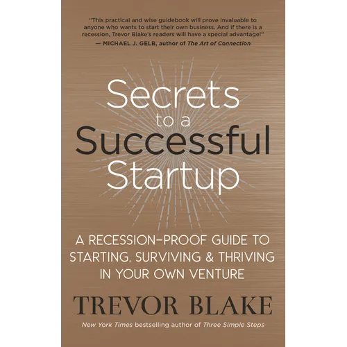 Secrets to a Successful Startup: A Recession-Proof Guide to Starting, Surviving & Thriving in Your Own Venture