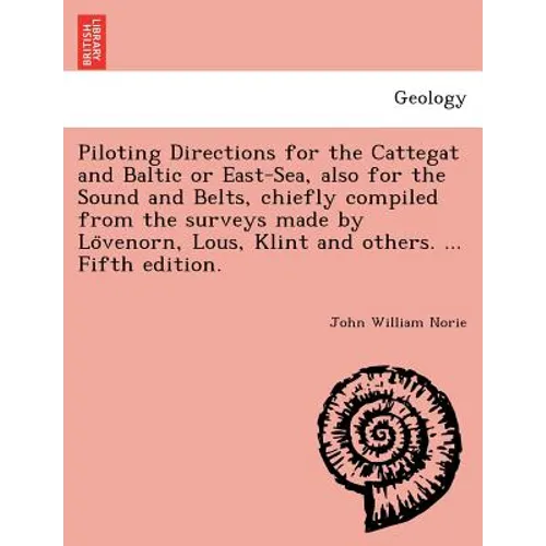 Piloting Directions for the Cattegat and Baltic or East-Sea, Also for the Sound and Belts, Chiefly Compiled from the Surveys Made by Lo Venorn, Lous,