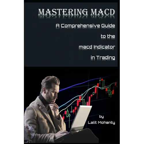 Mastering MACD: A Comprehensive Guide to the Moving Average Convergence Divergence Indicator in Trading