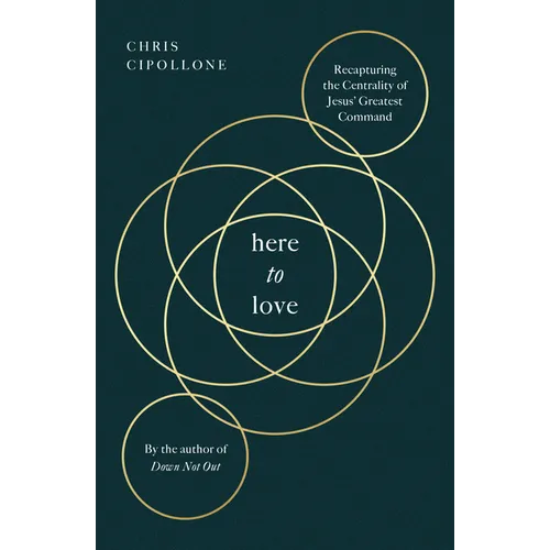 Here to Love: Recapturing the Centrality of Jesus' Greatest Command