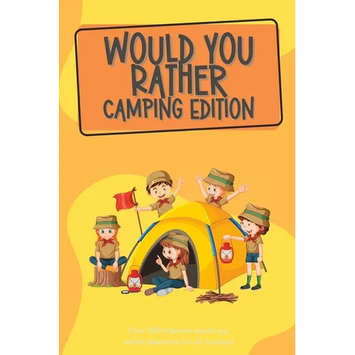 Would You Rather Camping Edition: Over 300 hilarious would you rather questions for all to enjoy!