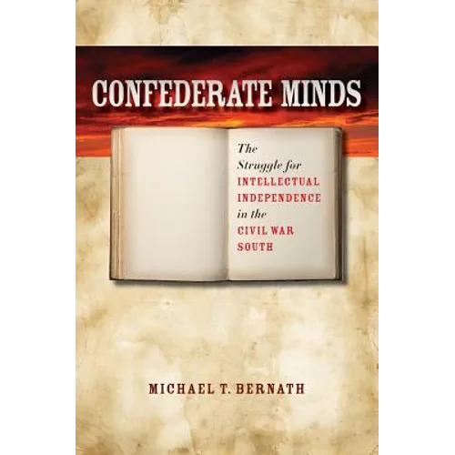 Confederate Minds: The Struggle for Intellectual Independence in the Civil War South